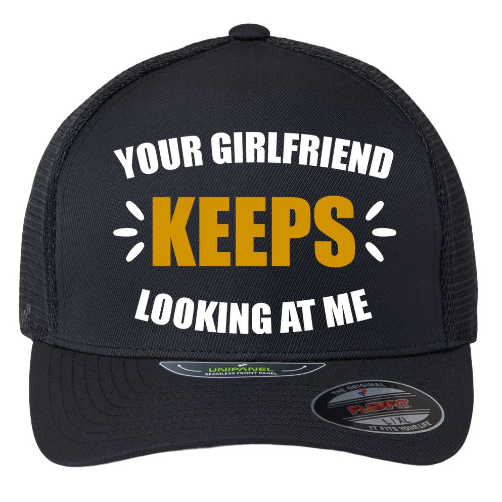 Your Girlfriend Keeps Looking At Me Flexfit Unipanel Trucker Cap