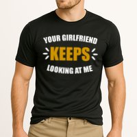 Your Girlfriend Keeps Looking At Me Cooling Performance Crew T-Shirt