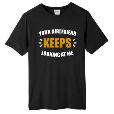 Your Girlfriend Keeps Looking At Me Tall Fusion ChromaSoft Performance T-Shirt