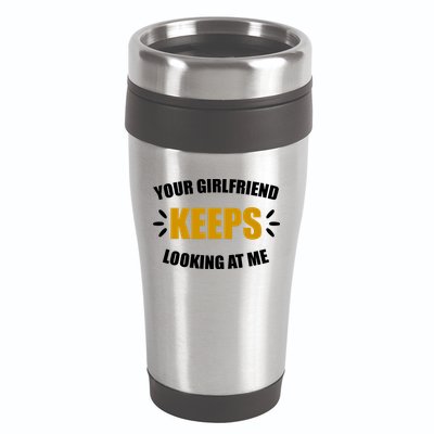 Your Girlfriend Keeps Looking At Me 16oz Travel Tumbler