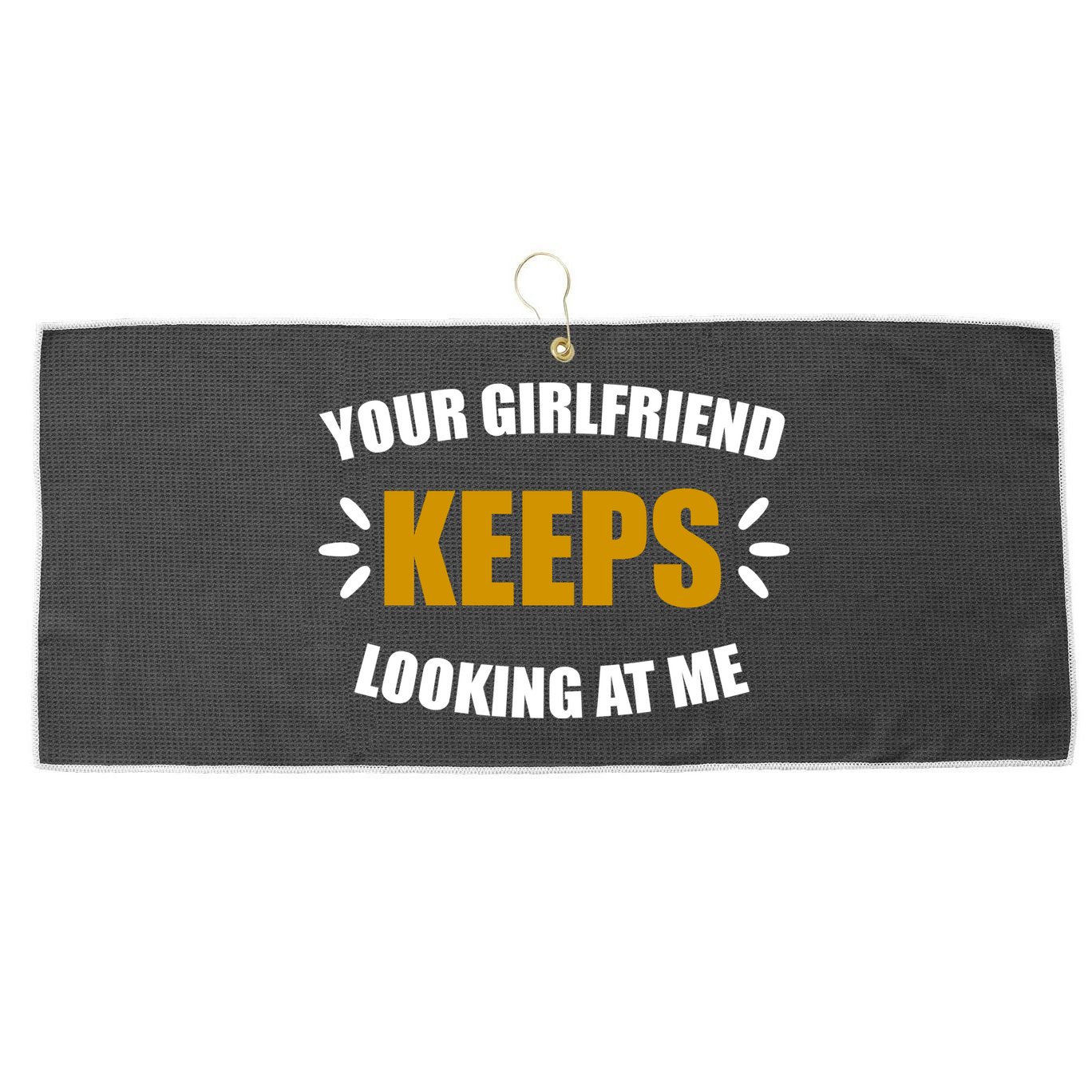 Your Girlfriend Keeps Looking At Me Large Microfiber Waffle Golf Towel