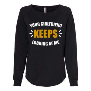 Your Girlfriend Keeps Looking At Me Womens California Wash Sweatshirt