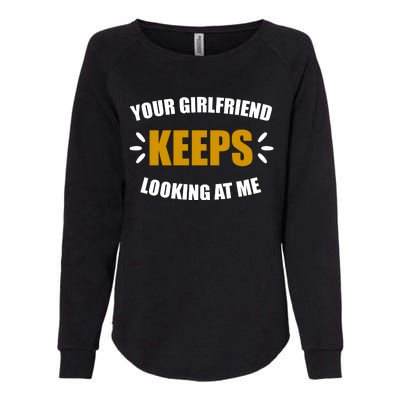 Your Girlfriend Keeps Looking At Me Womens California Wash Sweatshirt