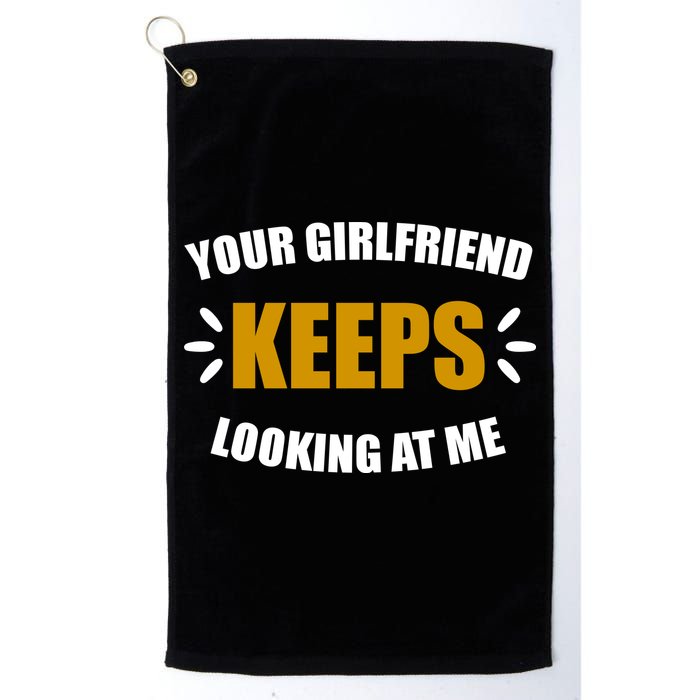 Your Girlfriend Keeps Looking At Me Golf Towel