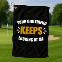 Your Girlfriend Keeps Looking At Me Golf Towel