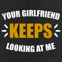 Your Girlfriend Keeps Looking At Me Golf Towel