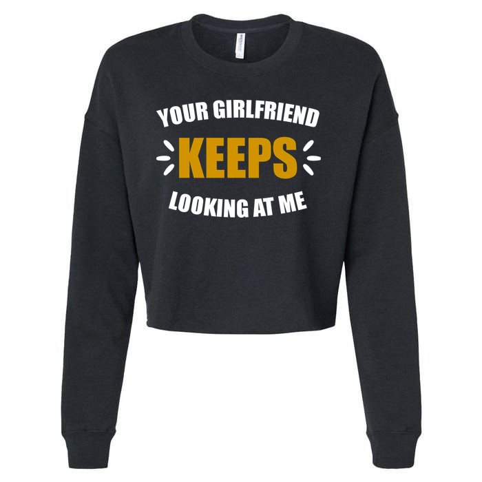 Your Girlfriend Keeps Looking At Me Cropped Pullover Crew