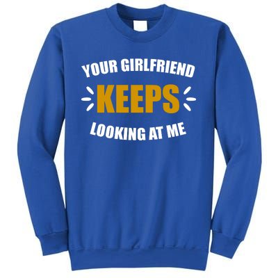 Your Girlfriend Keeps Looking At Me Sweatshirt