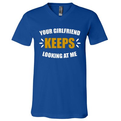 Your Girlfriend Keeps Looking At Me V-Neck T-Shirt