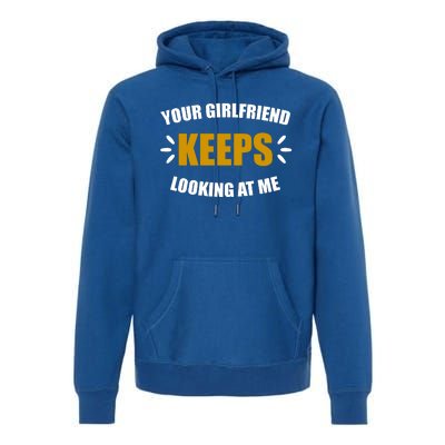 Your Girlfriend Keeps Looking At Me Premium Hoodie