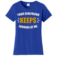 Your Girlfriend Keeps Looking At Me Women's T-Shirt