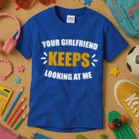 Your Girlfriend Keeps Looking At Me Kids T-Shirt