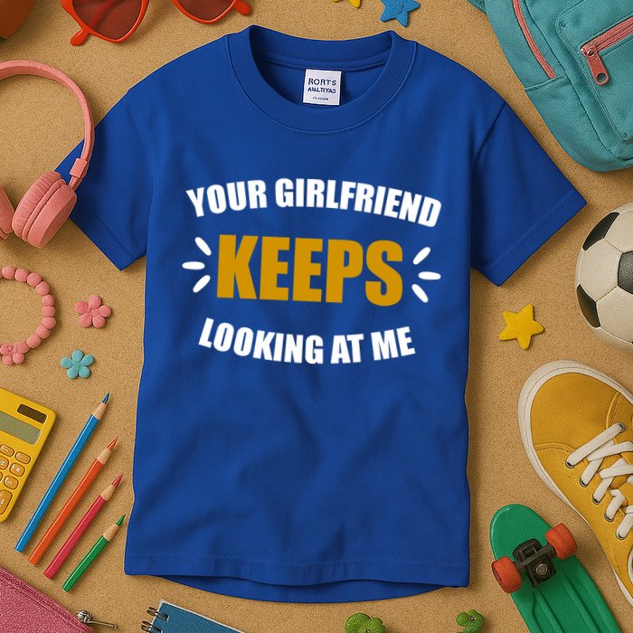 Your Girlfriend Keeps Looking At Me Kids T-Shirt