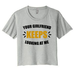 Your Girlfriend Keeps Looking At Me Women's Crop Top Tee