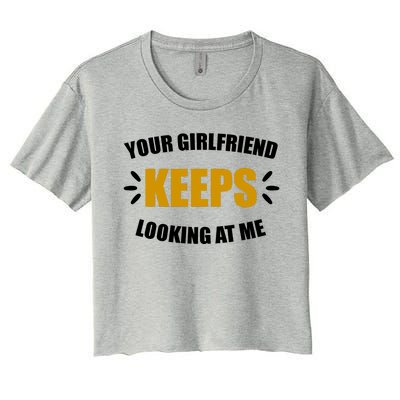 Your Girlfriend Keeps Looking At Me Women's Crop Top Tee