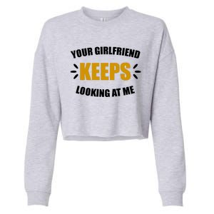 Your Girlfriend Keeps Looking At Me Cropped Pullover Crew