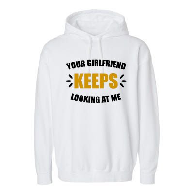 Your Girlfriend Keeps Looking At Me Garment-Dyed Fleece Hoodie