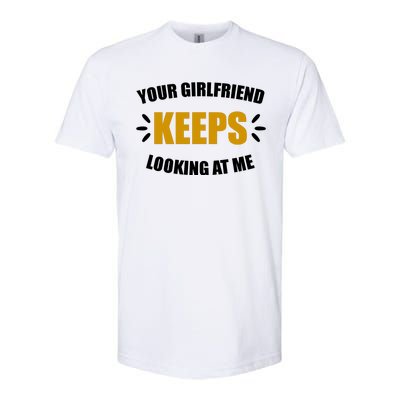 Your Girlfriend Keeps Looking At Me Softstyle CVC T-Shirt