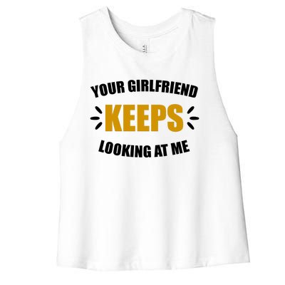 Your Girlfriend Keeps Looking At Me Women's Racerback Cropped Tank