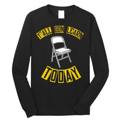 Yall Gon Learn Today Funny Folding Chair Long Sleeve Shirt