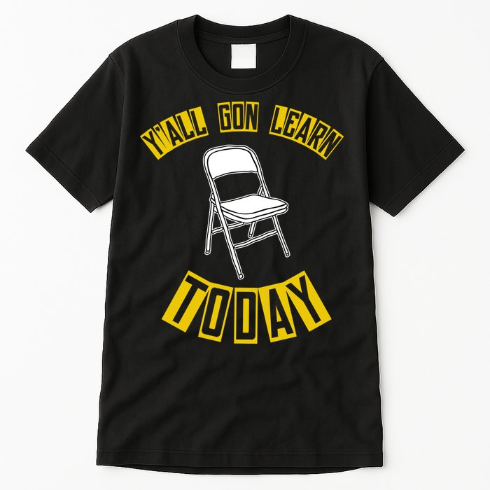 Yall Gon Learn Today Funny Folding Chair Tall T-Shirt