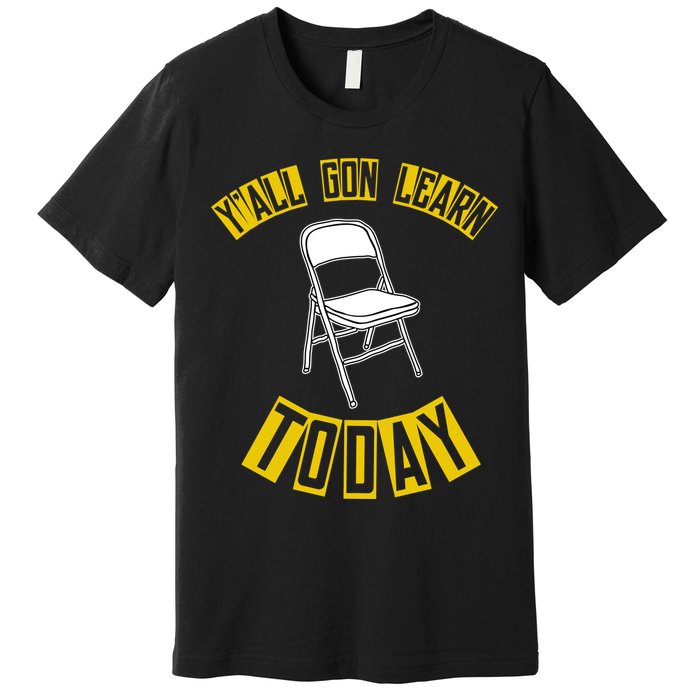 Yall Gon Learn Today Funny Folding Chair Premium T-Shirt