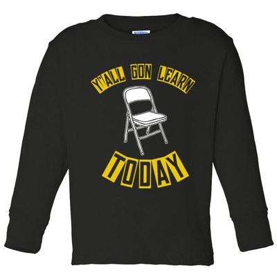 Yall Gon Learn Today Funny Folding Chair Toddler Long Sleeve Shirt