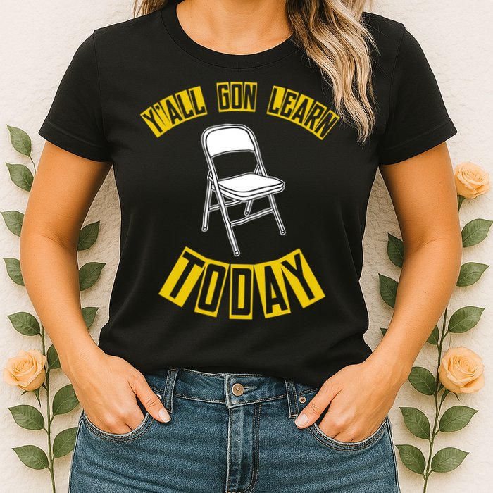 Yall Gon Learn Today Funny Folding Chair Womens T-Shirt