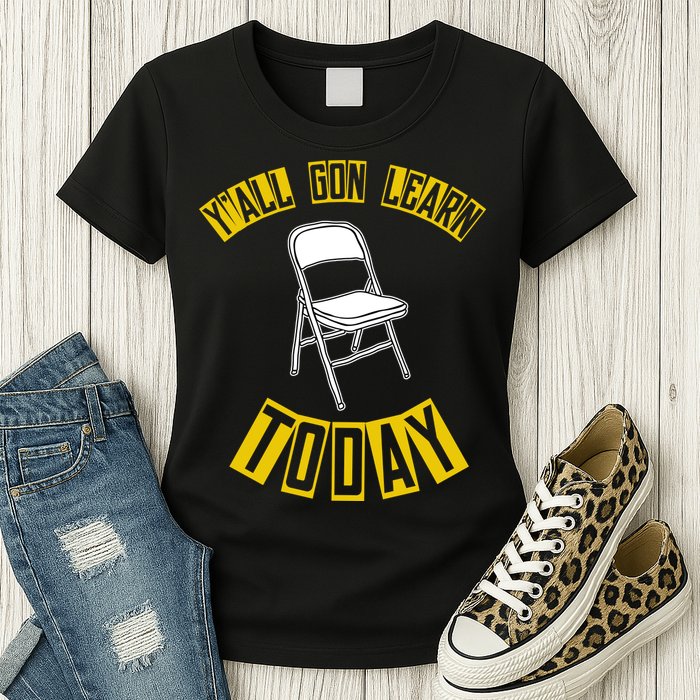 Yall Gon Learn Today Funny Folding Chair Womens T-Shirt