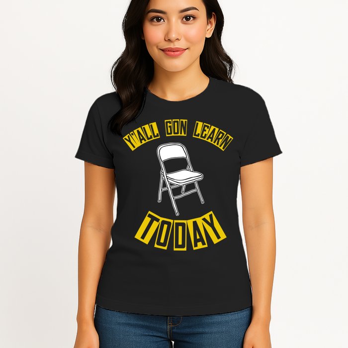 Yall Gon Learn Today Funny Folding Chair Womens T-Shirt