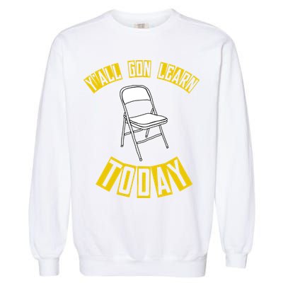 Yall Gon Learn Today Funny Folding Chair Garment-Dyed Sweatshirt