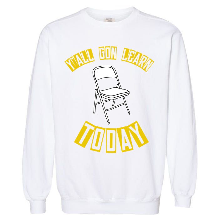 Yall Gon Learn Today Funny Folding Chair Garment-Dyed Sweatshirt