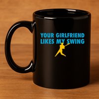 Your Girlfriend Likes My Swing Baseball Softball 11oz C Handle Ceramic Mug