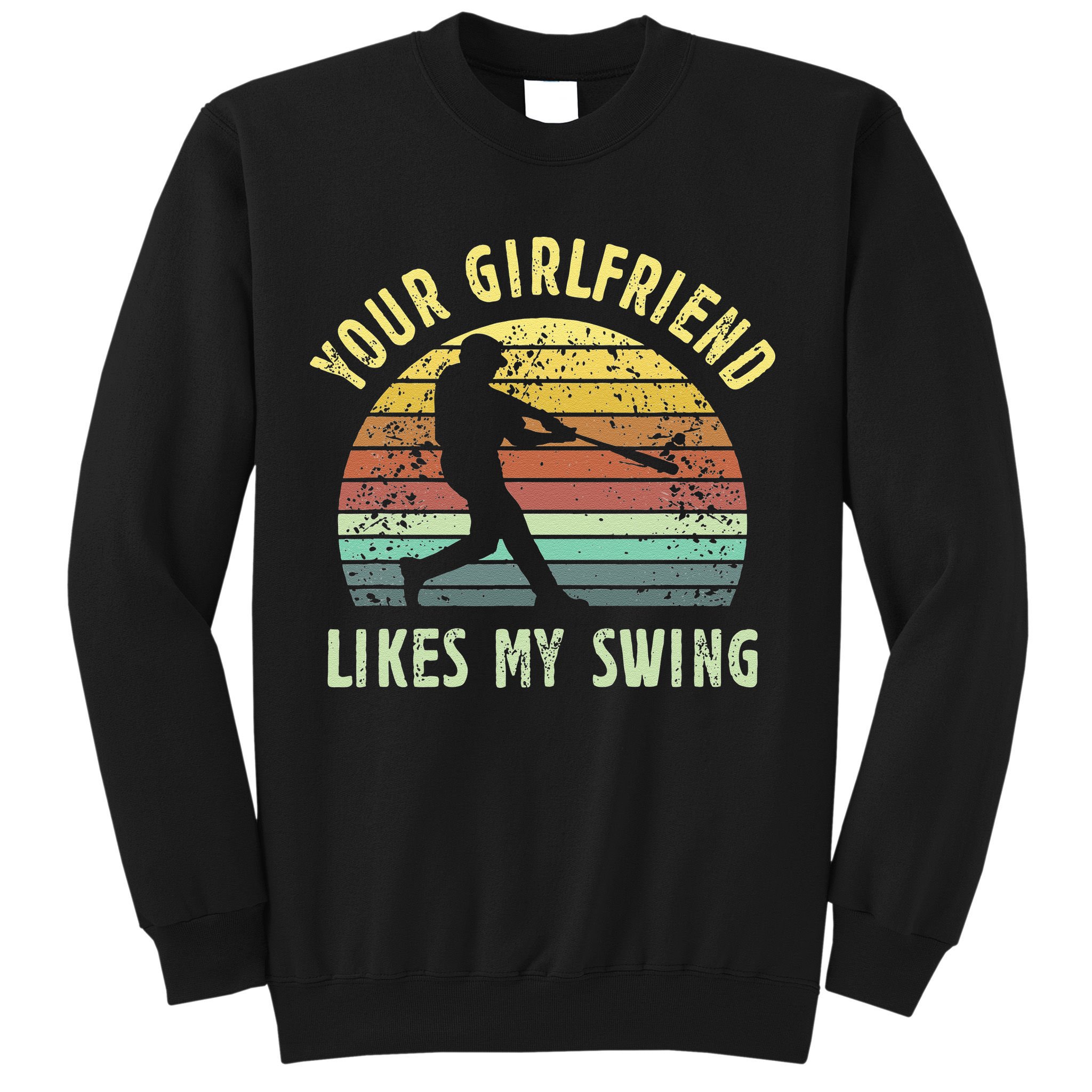 Your Girlfriend Likes My Swing Funny Baseball Sweatshirt