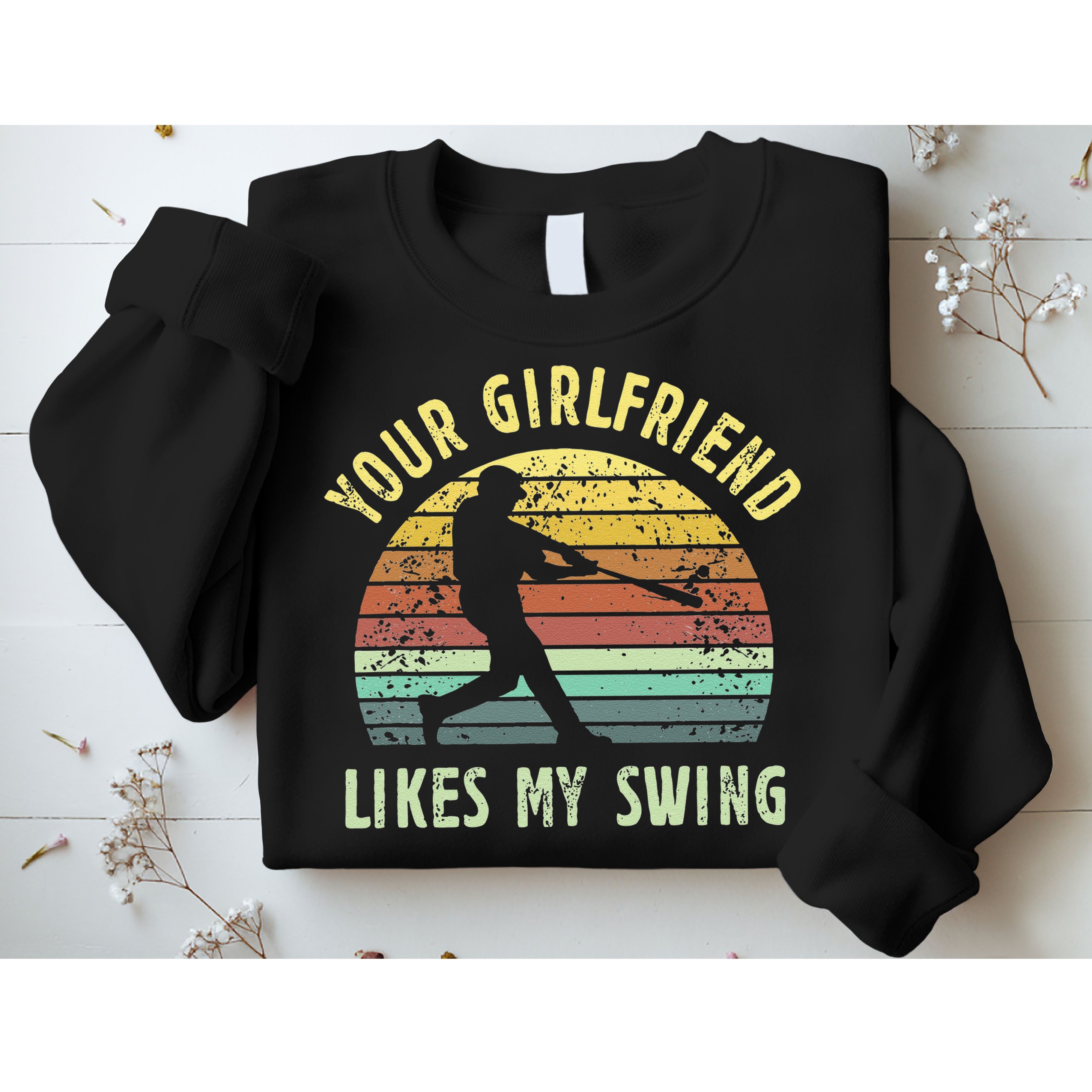 Your Girlfriend Likes My Swing Funny Baseball Sweatshirt