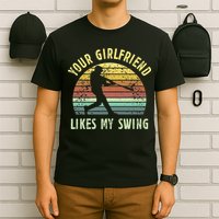 Your Girlfriend Likes My Swing Funny Baseball T-Shirt