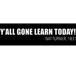 Yall Gone Learn Today. Nat Turner 1831 Black History Hero Bumper Sticker