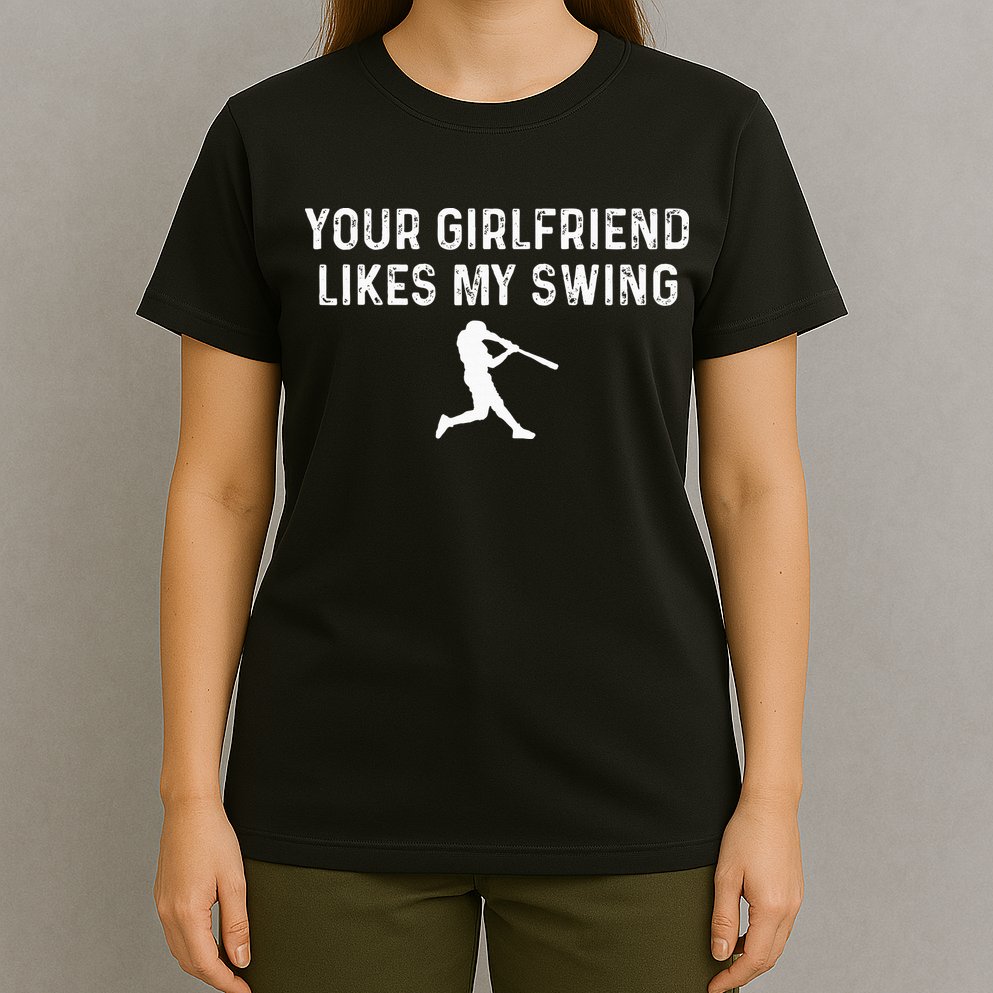 Your Girlfriend Likes My Swing Funny Baseball T-Shirt