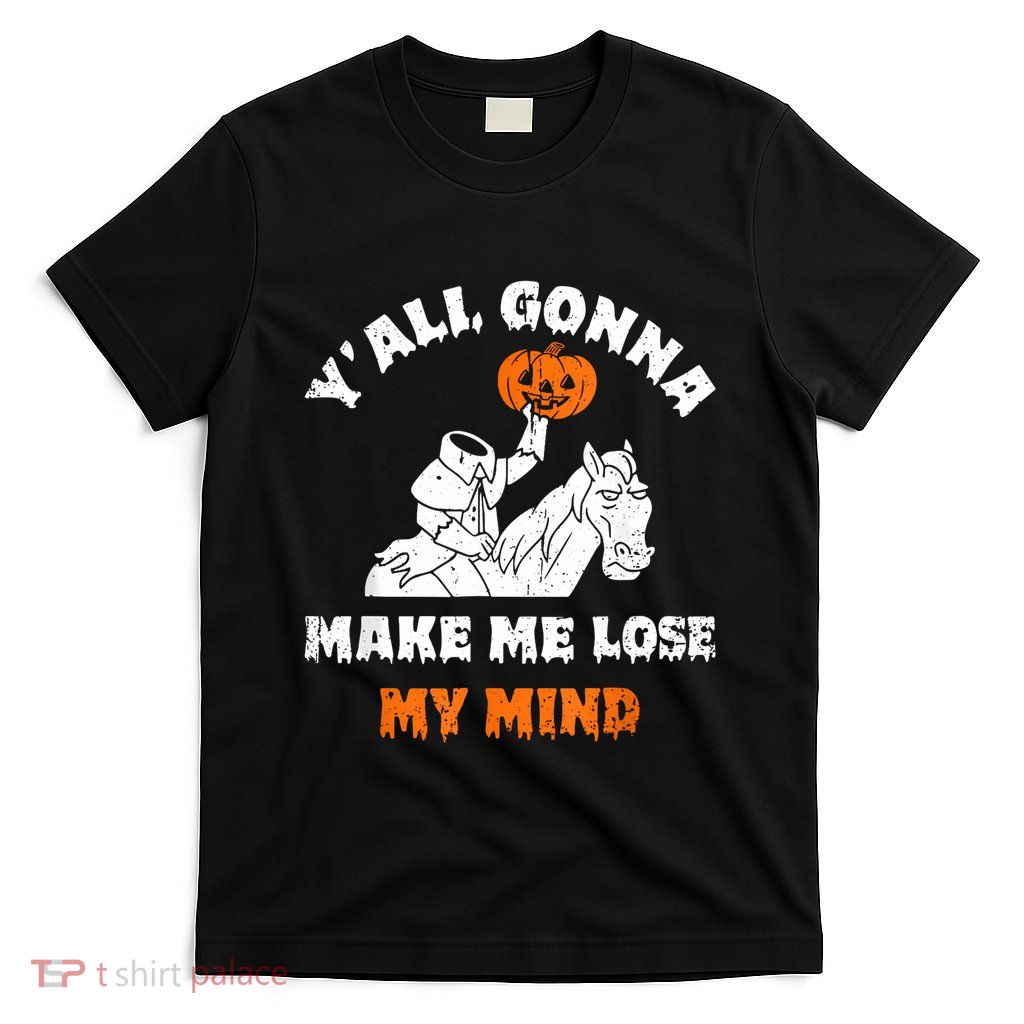 YAll Gonna Make Me Lose My Mind Funny Halloween T-Shirt