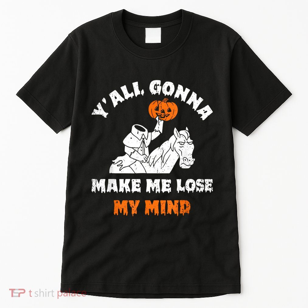 YAll Gonna Make Me Lose My Mind Funny Halloween Tall T-Shirt