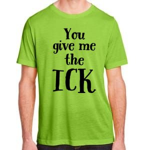 You Give Me The Ick Adult ChromaSoft Performance T-Shirt