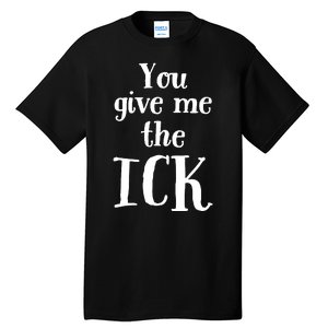 You Give Me The Ick Tall T-Shirt