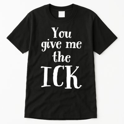 You Give Me The Ick Tall T-Shirt