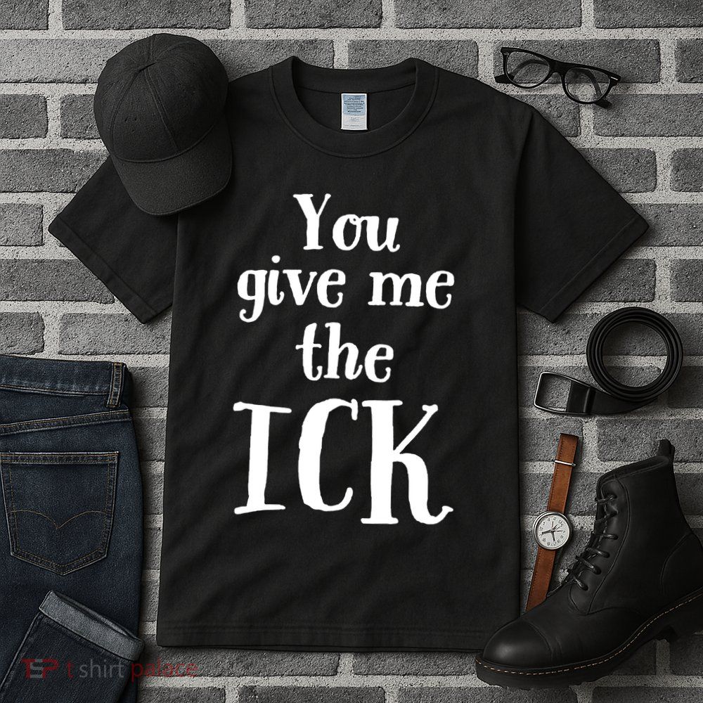 You Give Me The Ick Tall T-Shirt