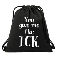 You Give Me The Ick Drawstring Bag