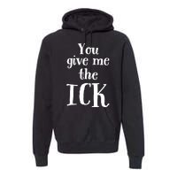 You Give Me The Ick Premium Hoodie