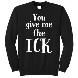 You Give Me The Ick Tall Sweatshirt