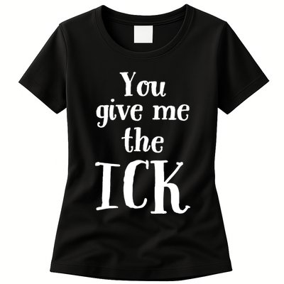 You Give Me The Ick Womens T-Shirt