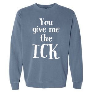 You Give Me The Ick Garment-Dyed Sweatshirt