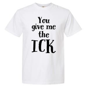 You Give Me The Ick Garment-Dyed Heavyweight T-Shirt